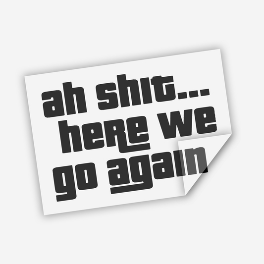 Ah Shit Here We Go Again Sticker