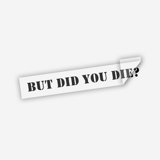 But Did You Die? Sticker